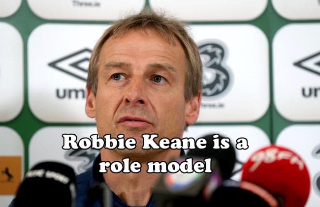 Jurgen Klinsman has paid Robbie Keane a massive compliment Jurgen Klinsman has paid Robbie Keane a massive compliment