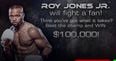 Do you think you could knock out Roy Jones Jr? If so, there could be $100,000 in it for you